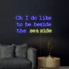 Oh I do like to be beside the seaside Neon Sign